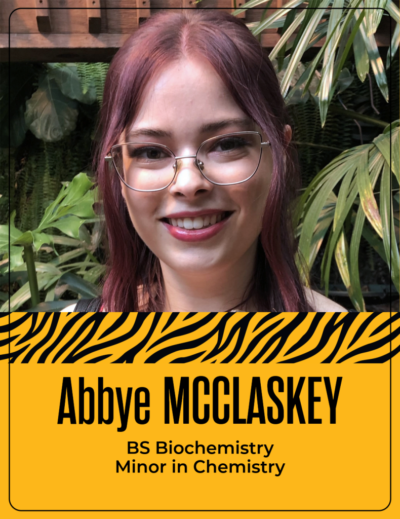 Abbye McClaskey
BS Biochemistry
Minor in Chemistry