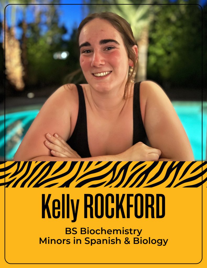 Kelly Rockford
BS Biochemistry
Minors in Spanish & Biology
